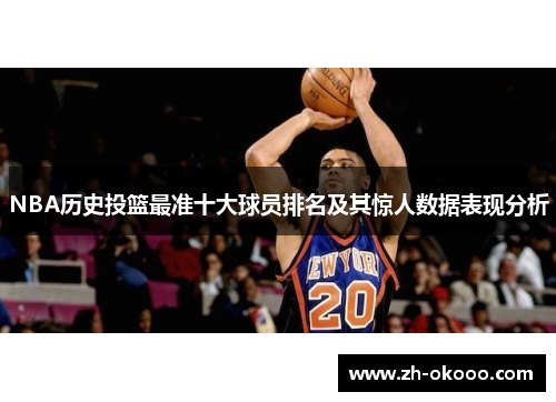 NBA历史投篮最准十大球员排名及其惊人数据表现分析
