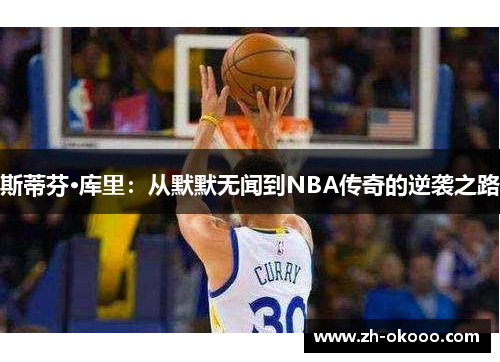 斯蒂芬·库里：从默默无闻到NBA传奇的逆袭之路