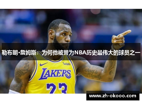 勒布朗·詹姆斯：为何他被誉为NBA历史最伟大的球员之一