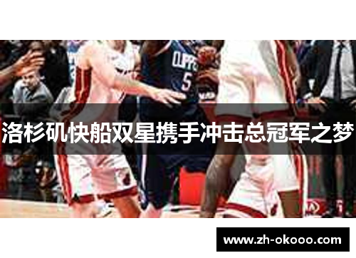 洛杉矶快船双星携手冲击总冠军之梦 洛杉矶快船双星携手冲击总冠军之梦